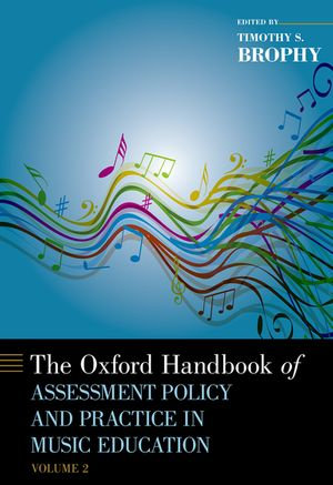 The Oxford Handbook of Assessment Policy and Practice in Music Education, Volume 2 : Oxford Handbooks - Timothy Brophy