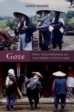 Goze : Women, Musical Performance, and Visual Disability in Traditional Japan - Gerald Groemer