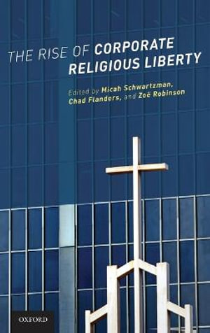 The Rise of Corporate Religious Liberty - Micah Schwartzman