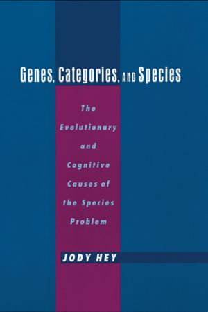 Genes, Categories, and Species : The Evolutionary and Cognitive Cause of the Species Problem - Jody Hey