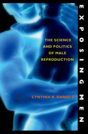 Exposing Men : The Science and Politics of Male Reproduction - Cynthia R. Daniels