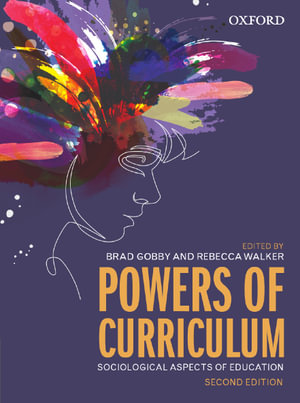 Powers of Curriculum : Sociological Perspectives on Education 2nd Edition - Brad Gobby