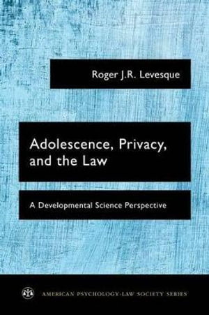 Adolescence, Privacy, and the Law : A Developmental Science Perspective - Roger J.R. Levesque