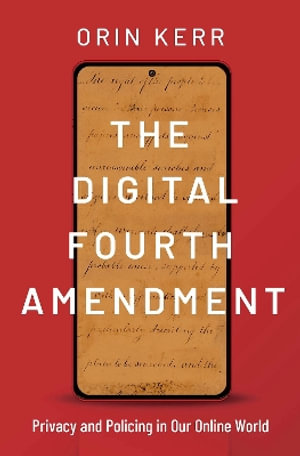 The Digital Fourth Amendment Privacy and Policing in Our Online World - Orin Kerr