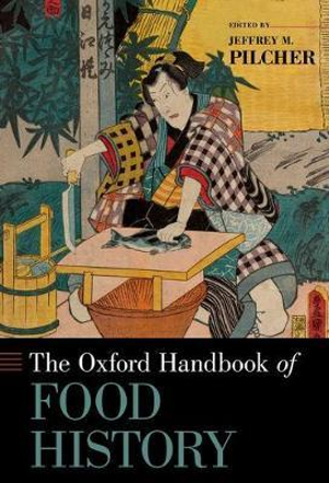 The Oxford Handbook of Food History : Oxford Handbooks - Jeffrey M. Pilcher