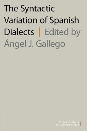 The Syntactic Variation of Spanish Dialects : Oxford Studies in Comparative Syntax - Angel J. Gallego