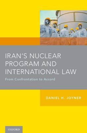 Iran's Nuclear Program and International Law : From Confrontation to Accord - Daniel Joyner