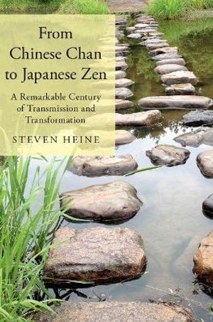 From Chinese Chan to Japanese Zen : A Remarkable Century of Transmission and Transformation - Steven Heine