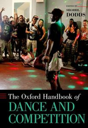 The Oxford Handbook of Dance and Competition : Oxford Handbooks - Dr. Sherril Dodds