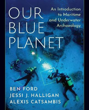 Our Blue Planet : An Introduction to Maritime and Underwater Archaeology - Ben Ford