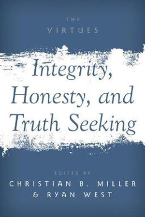 Integrity, Honesty, and Truth Seeking : Virtues - Christian B. Miller