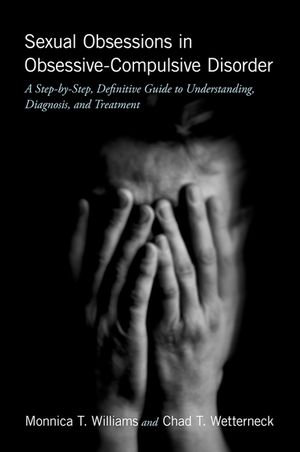 Sexual Obsessions in Obsessive-Compulsive Disorder : A Step-by-Step, Definitive Guide to Understanding, Diagnosis, and Treatment - Monnica T. Williams