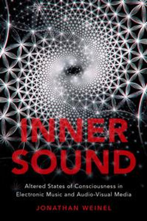 Inner Sound : Altered States of Consciousness in Electronic Music and Audio-Visual Media - Jonathan Weinel