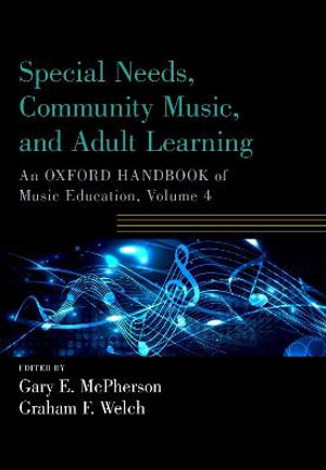 Special Needs, Community Music, and Adult Learning : An Oxford Handbook of Music Education, Volume 4 - Gary E. McPherson