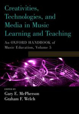 Creativities, Technologies, and Media in Music Learning and Teaching : An Oxford Handbook of Music Education, Volume 5 - Gary E. McPherson