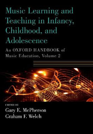 Music Learning and Teaching in Infancy, Childhood, and Adolescence : An Oxford Handbook of Music Education, Volume 2 - Gary McPherson