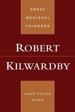 Robert Kilwardby : Great Medieval Thinkers - Jos&eacute; Filipe Silva