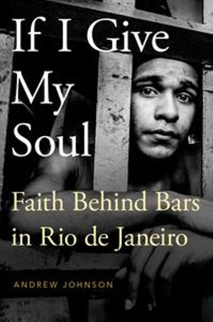 If I Give My Soul : Faith Behind Bars in Rio de Janeiro - Andrew Johnson