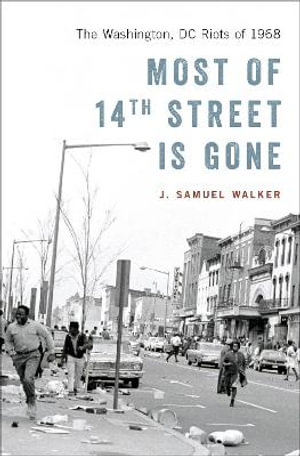 Most of 14th Street Is Gone : The Washington, DC Riots of 1968 - J. Samuel Walker