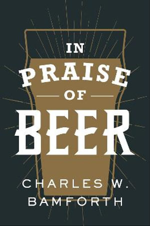 In Praise of Beer - Charles W. Bamforth