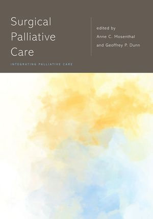 Surgical Palliative Care : Integrating Palliative Care - Anne C. Mosenthal