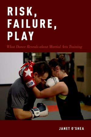 Risk, Failure, Play : What Dance Reveals about Martial Arts Training - Janet O'Shea