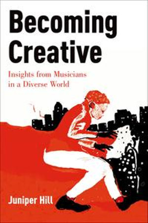 Becoming Creative : Insights from Musicians in a Diverse World - Juniper Hill