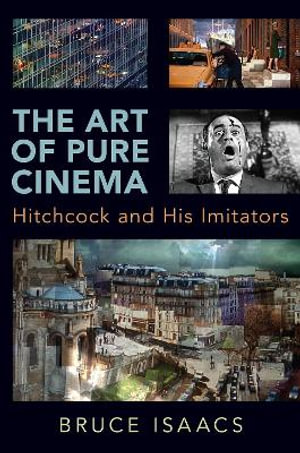 The Art of Pure Cinema : Hitchcock and His Imitators - Bruce Isaacs