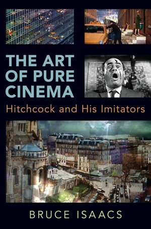 The Art of Pure Cinema : Hitchcock and His Imitators - Bruce Isaacs