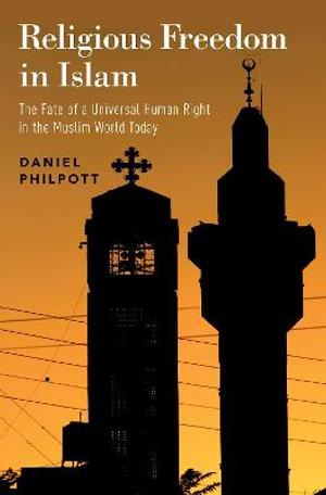 Religious Freedom in Islam : The Fate of a Universal Human Right in the Muslim World Today - Daniel Philpott