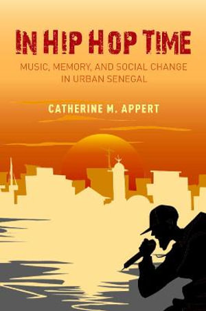 In Hip Hop Time : Music, Memory, and Social Change in Urban Senegal - Catherine M. Appert