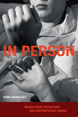 In Person : Reenactment in Postwar and Contemporary Cinema - Ivone Margulies