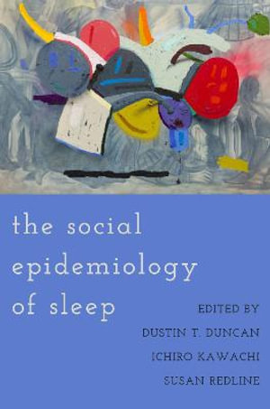 The Social Epidemiology of Sleep - Dustin T. Duncan