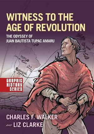 Witness to the Age of Revolution The Odyssey of Juan Bautista Tupac Amaru : The Odyssey of Juan Bautista Tupac Amaru - Charles F. Walker