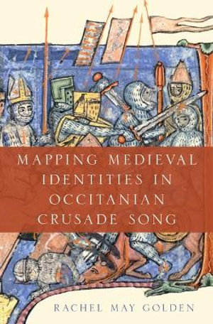 Mapping Medieval Identities in Occitanian Crusade Song - Rachel May Golden