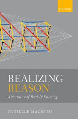 Realizing Reason : A Narrative of Truth and Knowing - Danielle Macbeth