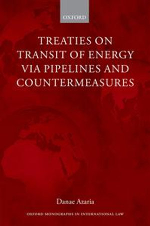 Treaties on Transit of Energy via Pipelines and Countermeasures : Oxford Monographs in International Law - Danae Azaria