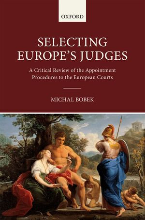 Selecting Europe's Judges : A Critical Review of the Appointment Procedures to the European Courts - Michal Bobek