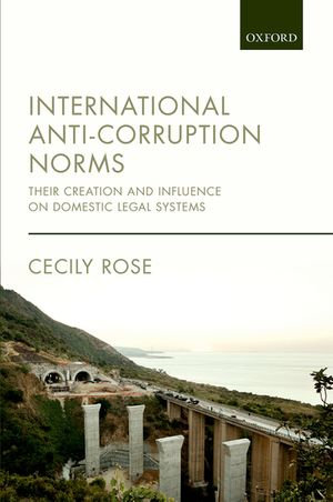 International Anti-Corruption Norms : Their Creation and Influence on Domestic Legal Systems - Cecily Rose