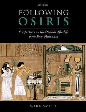 Following Osiris : Perspectives on the Osirian Afterlife from Four Millennia - Mark Smith