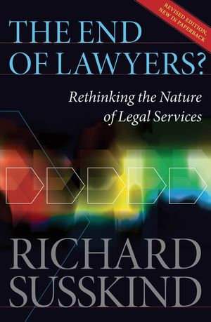 The End of Lawyers?: Rethinking the nature of legal services : Rethinking the nature of legal services - Richard Susskind OBE