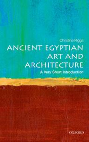 Ancient Egyptian Art and Architecture : A Very Short Introduction - Christina Riggs