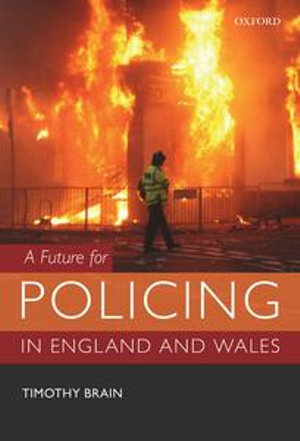 A Future for Policing in England and Wales - Timothy Brain