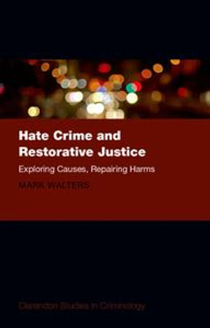 Hate Crime and Restorative Justice : Exploring Causes, Repairing Harms - Mark Austin Walters