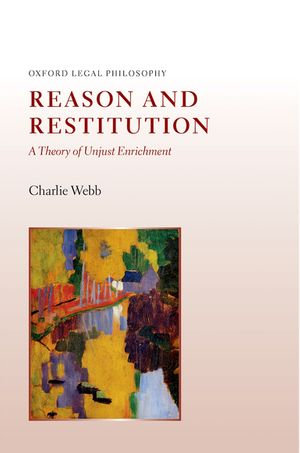 Reason and Restitution : A Theory of Unjust Enrichment - Charlie Webb