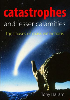 Catastrophes and Lesser Calamities : The causes of mass extinctions - Tony Hallam