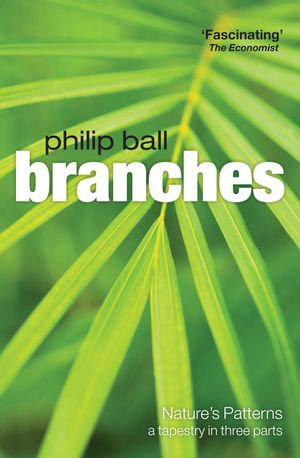 Branches : Nature's patterns: a tapestry in three parts - Philip Ball