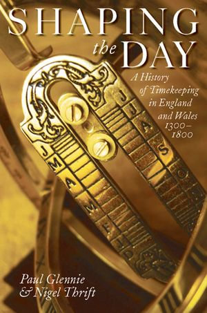 Shaping the Day : A History of Timekeeping in England and Wales 1300-1800 - Paul Glennie