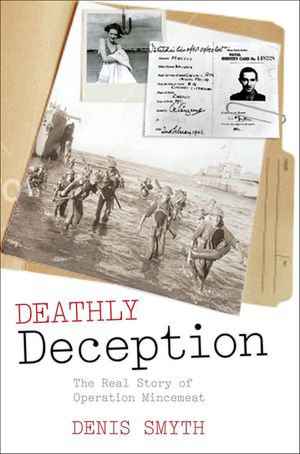 Deathly Deception : The Real Story of Operation Mincemeat - Denis Smyth