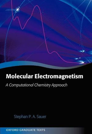 Molecular Electromagnetism : A Computational Chemistry Approach - Stephan P. A. Sauer
